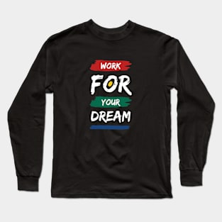 Work for your dream Long Sleeve T-Shirt